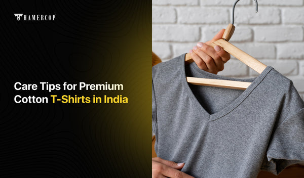 Care Tips for Premium Cotton T-Shirts in India