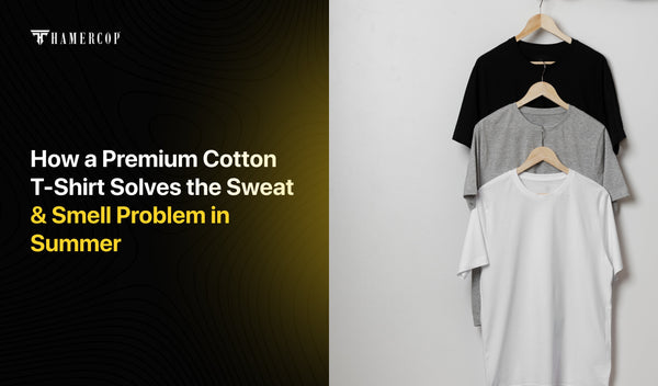 How a Premium Cotton T-Shirt Solves the Sweat & Smell Problem in Summer