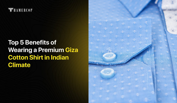 Top 5 Benefits of Wearing a Premium Giza Cotton Shirt in Indian Climate